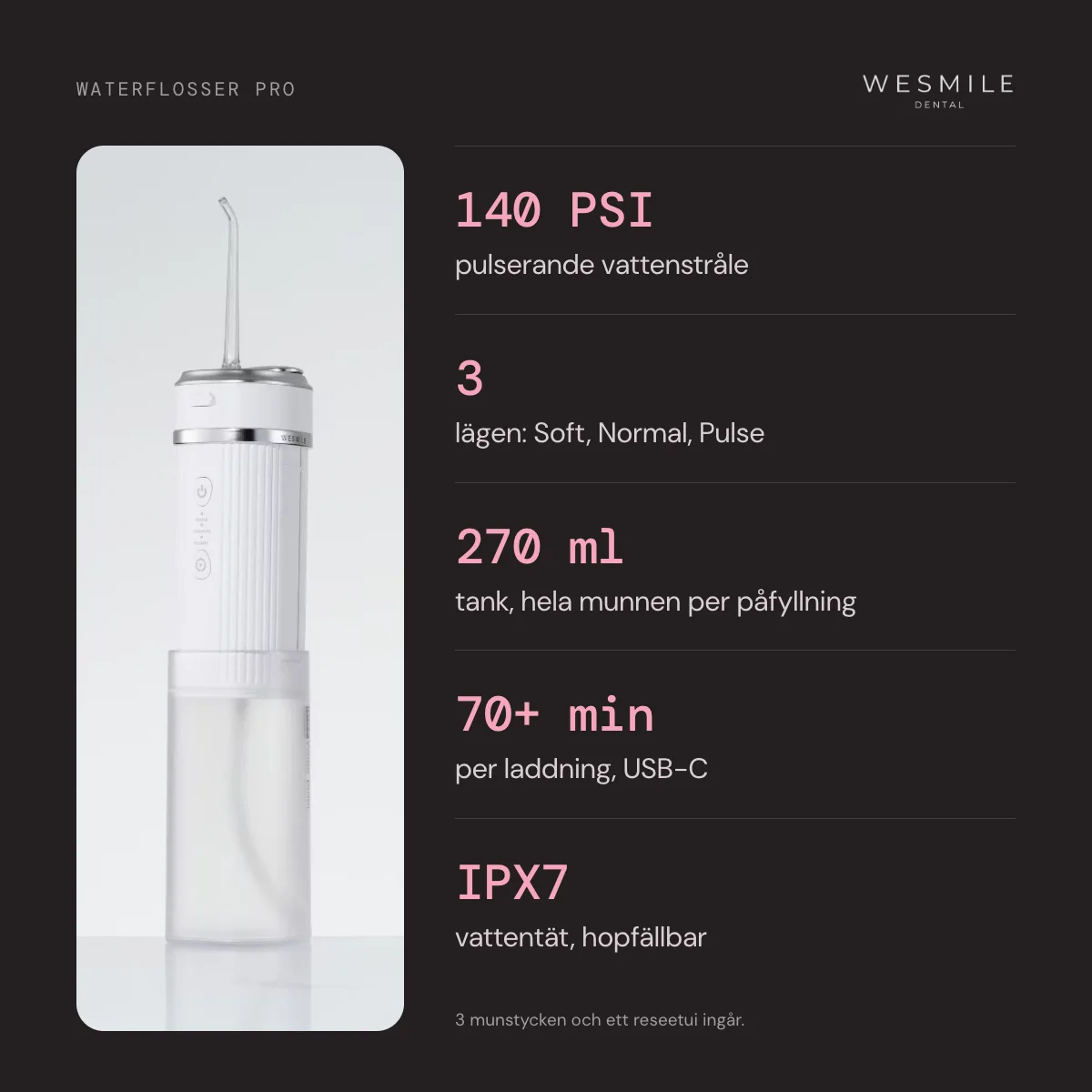 140 PSI, 3 lägen, tank på 270 ml, över 70 minuter per laddning, IPX7